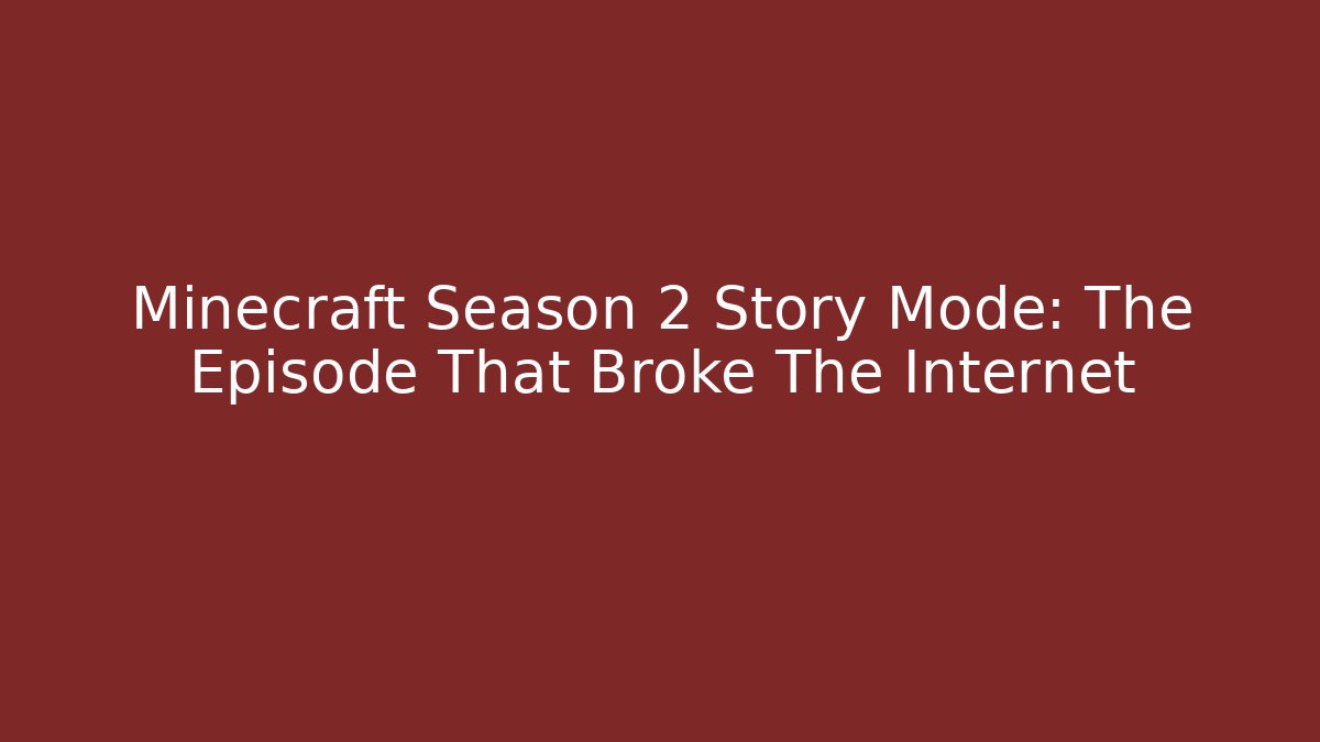 Minecraft Season 2 Story Mode: The Episode That Broke The Internet