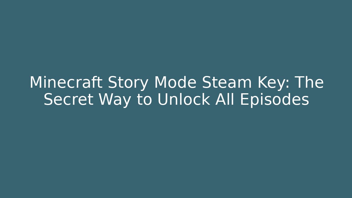 Minecraft Story Mode Steam Key: The Secret Way to Unlock All Episodes