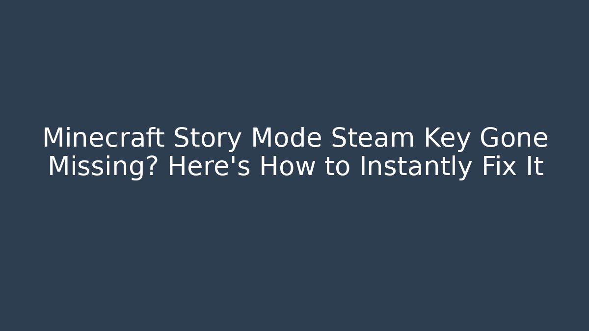 Minecraft Story Mode Steam Key Gone Missing? Here's How to Instantly Fix It