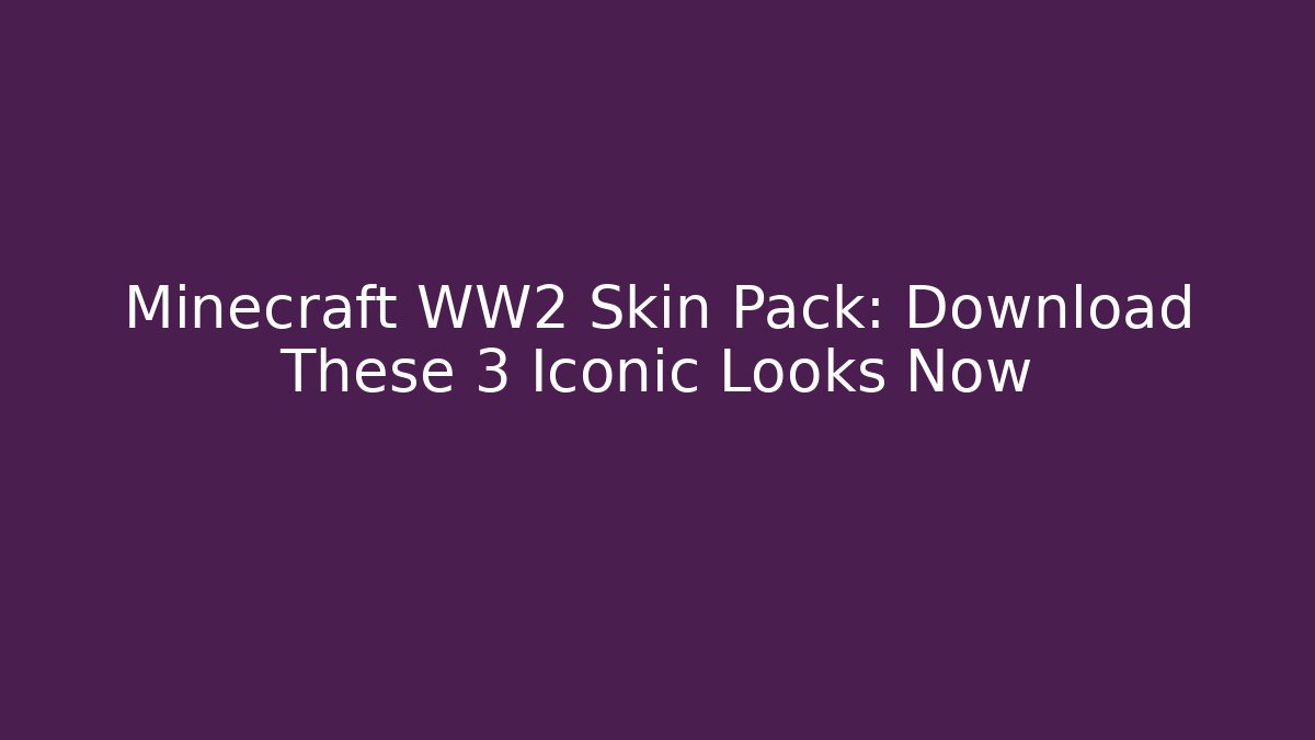 Minecraft WW2 Skin Pack: Download These 3 Iconic Looks Now