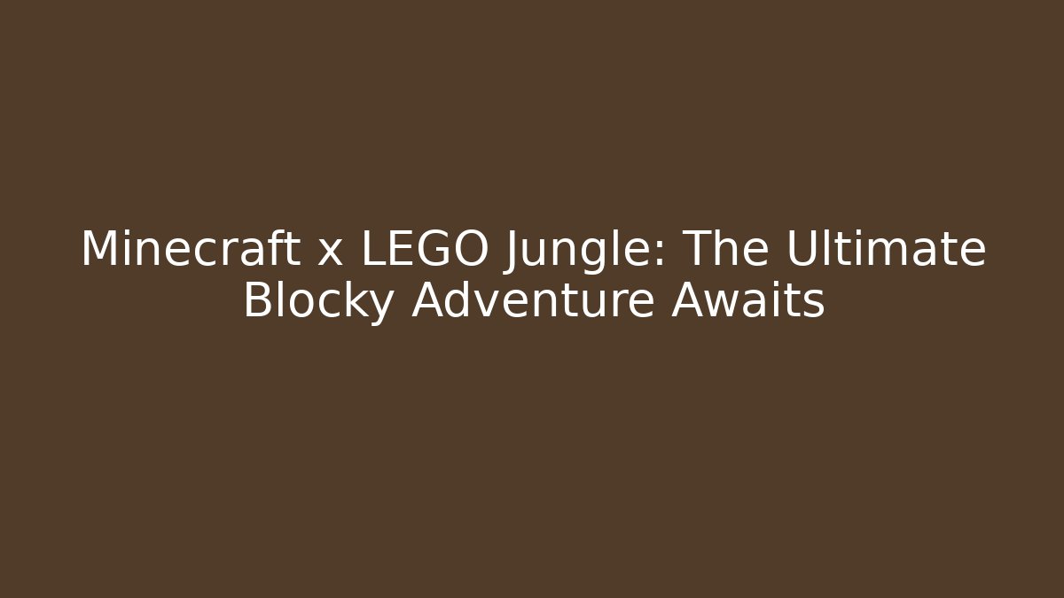 Minecraft x LEGO Jungle: The Ultimate Blocky Adventure Awaits
