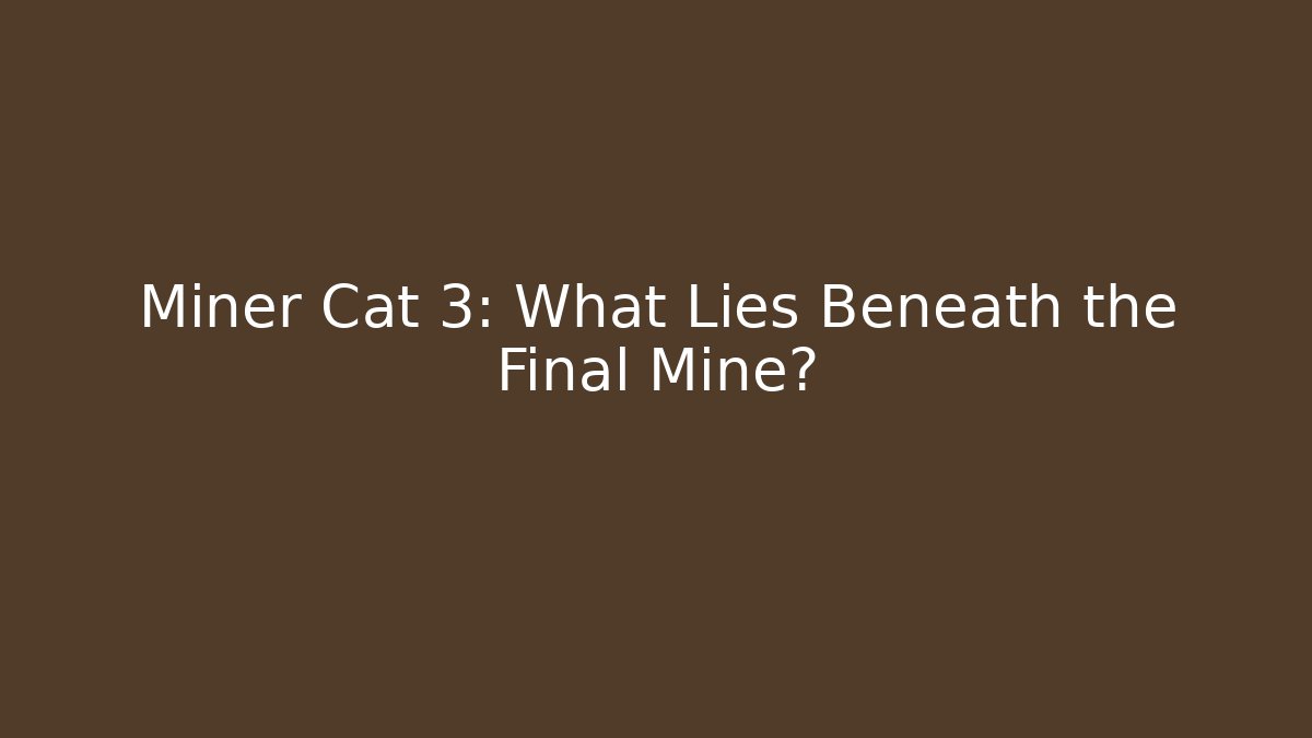Miner Cat 3: What Lies Beneath the Final Mine?