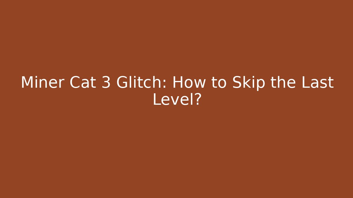 Miner Cat 3 Glitch: How to Skip the Last Level? - Vintage E-Juice