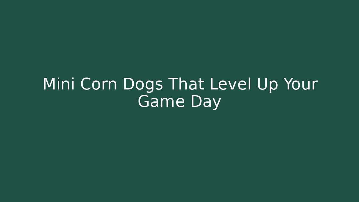 Mini Corn Dogs That Level Up Your Game Day