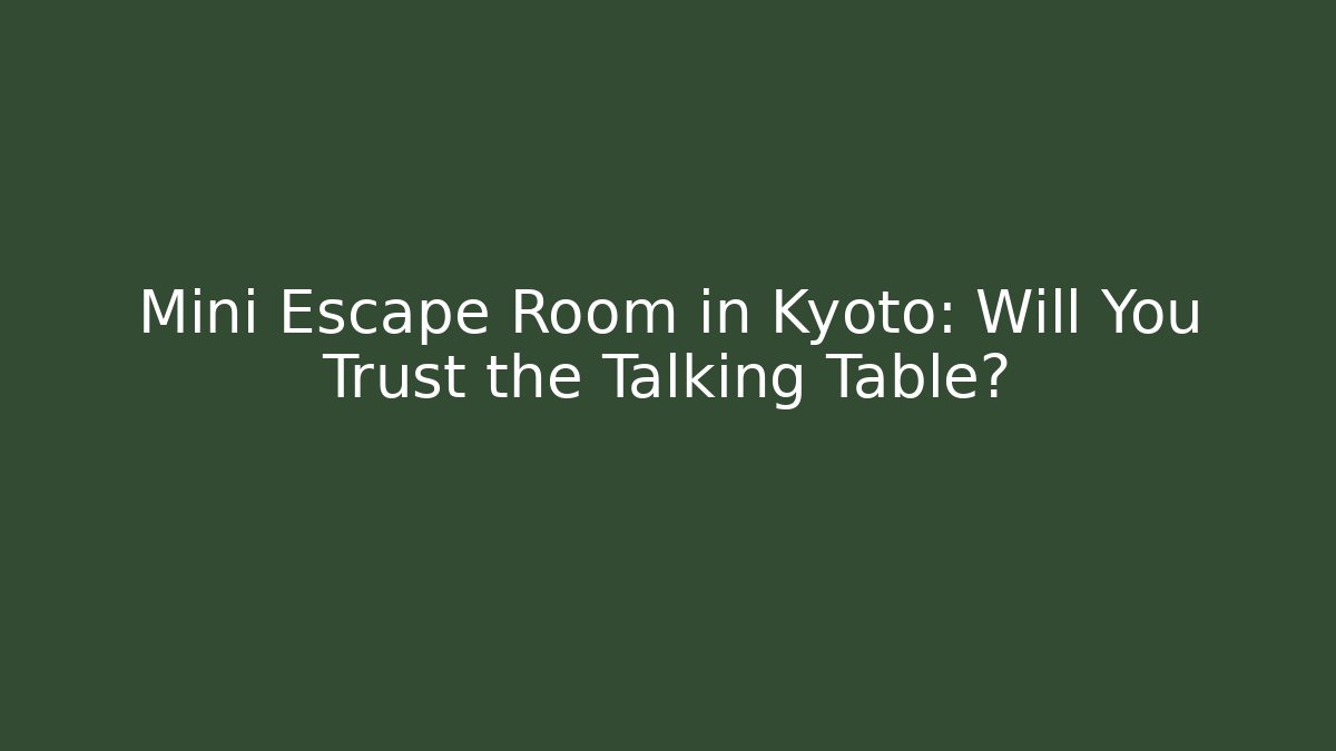 Mini Escape Room in Kyoto: Will You Trust the Talking Table?