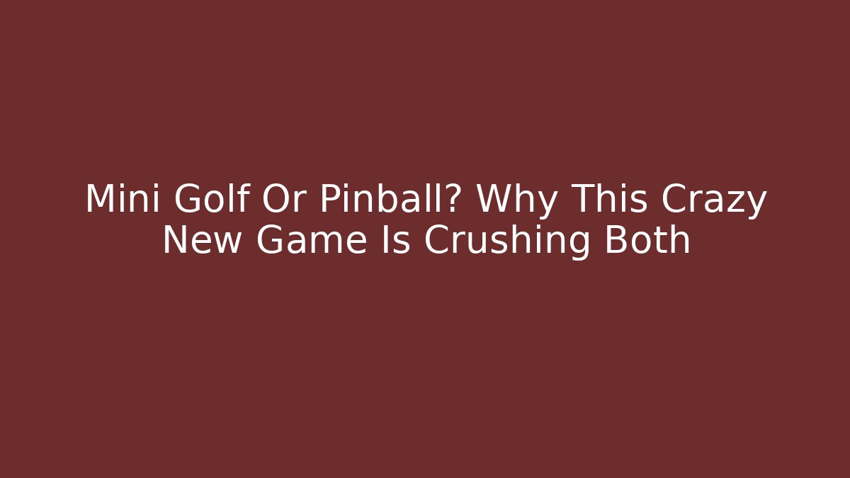 Mini Golf Or Pinball? Why This Crazy New Game Is Crushing Both