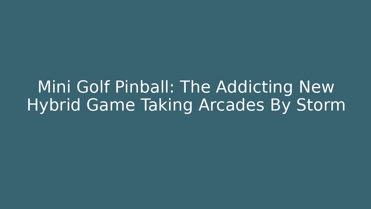 Mini Golf Pinball: The Addicting New Hybrid Game Taking Arcades By Storm