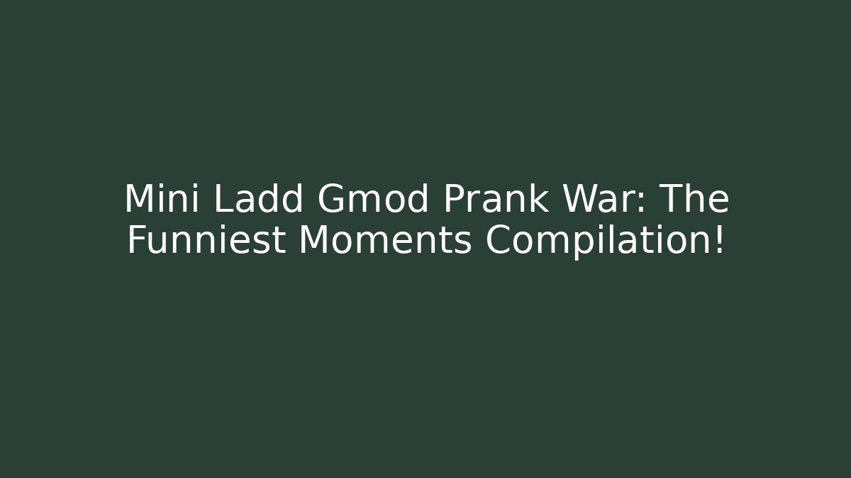 Mini Ladd Gmod Prank War: The Funniest Moments Compilation!
