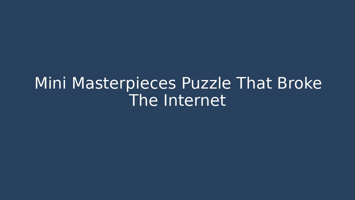 Mini Masterpieces Puzzle That Broke The Internet