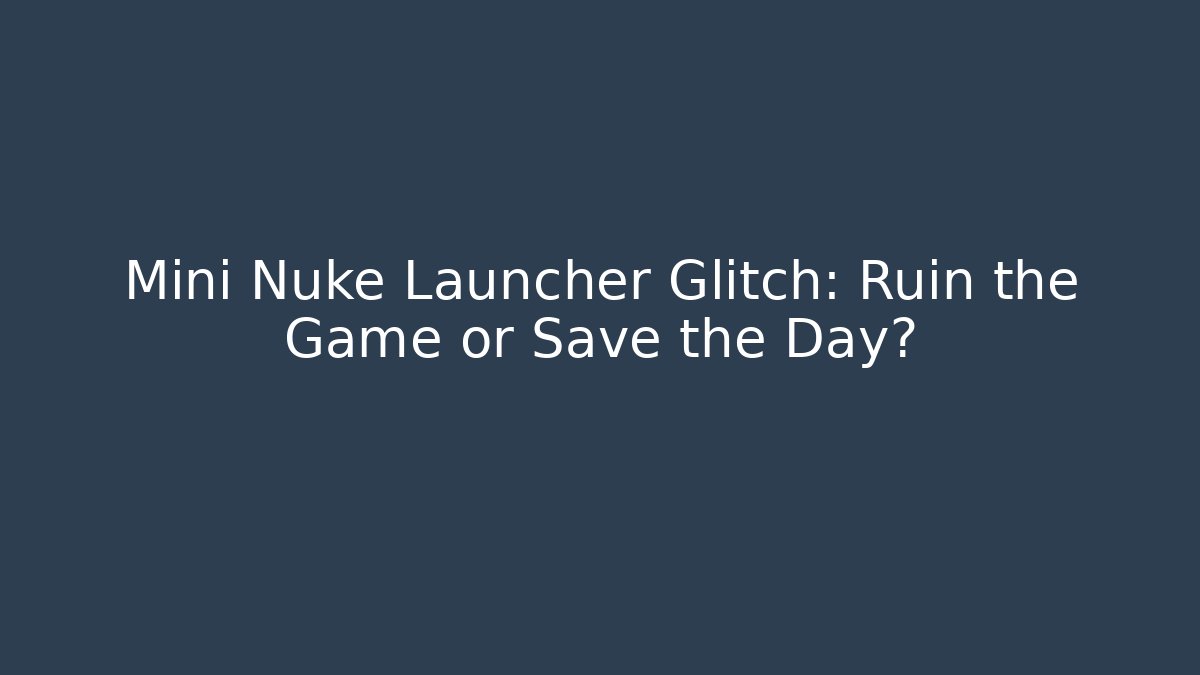 Mini Nuke Launcher Glitch: Ruin the Game or Save the Day?