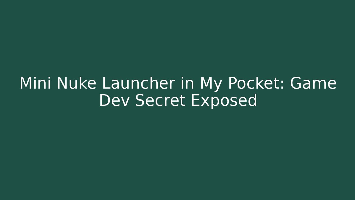 Mini Nuke Launcher in My Pocket: Game Dev Secret Exposed