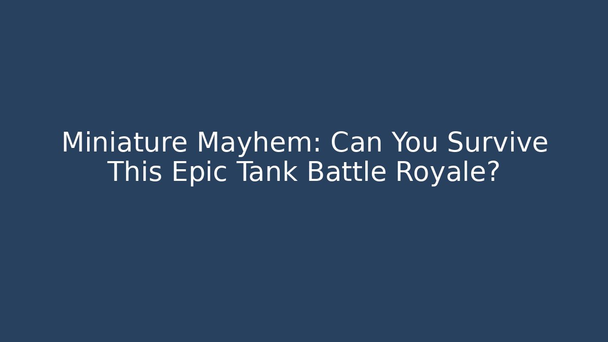 Miniature Mayhem: Can You Survive This Epic Tank Battle Royale?