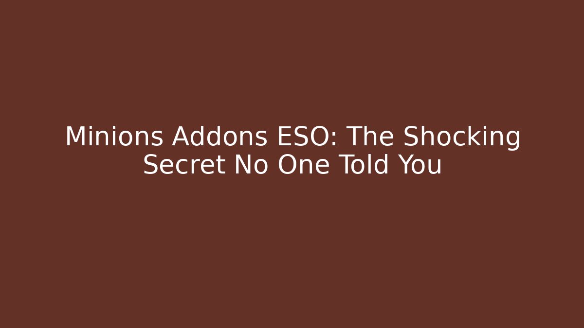 Minions Addons ESO: The Shocking Secret No One Told You