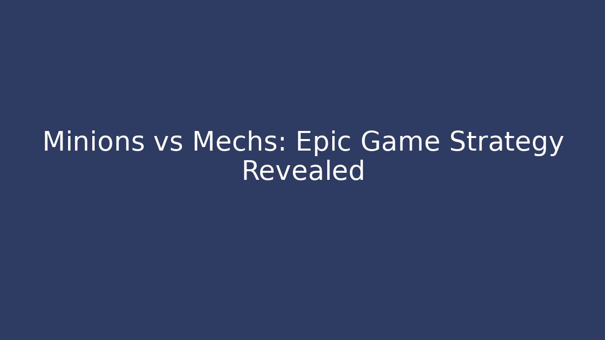 Minions vs Mechs: Epic Game Strategy Revealed