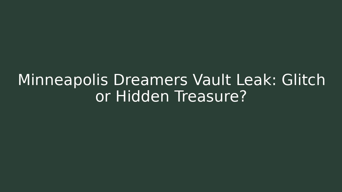 Minneapolis Dreamers Vault Leak: Glitch or Hidden Treasure?