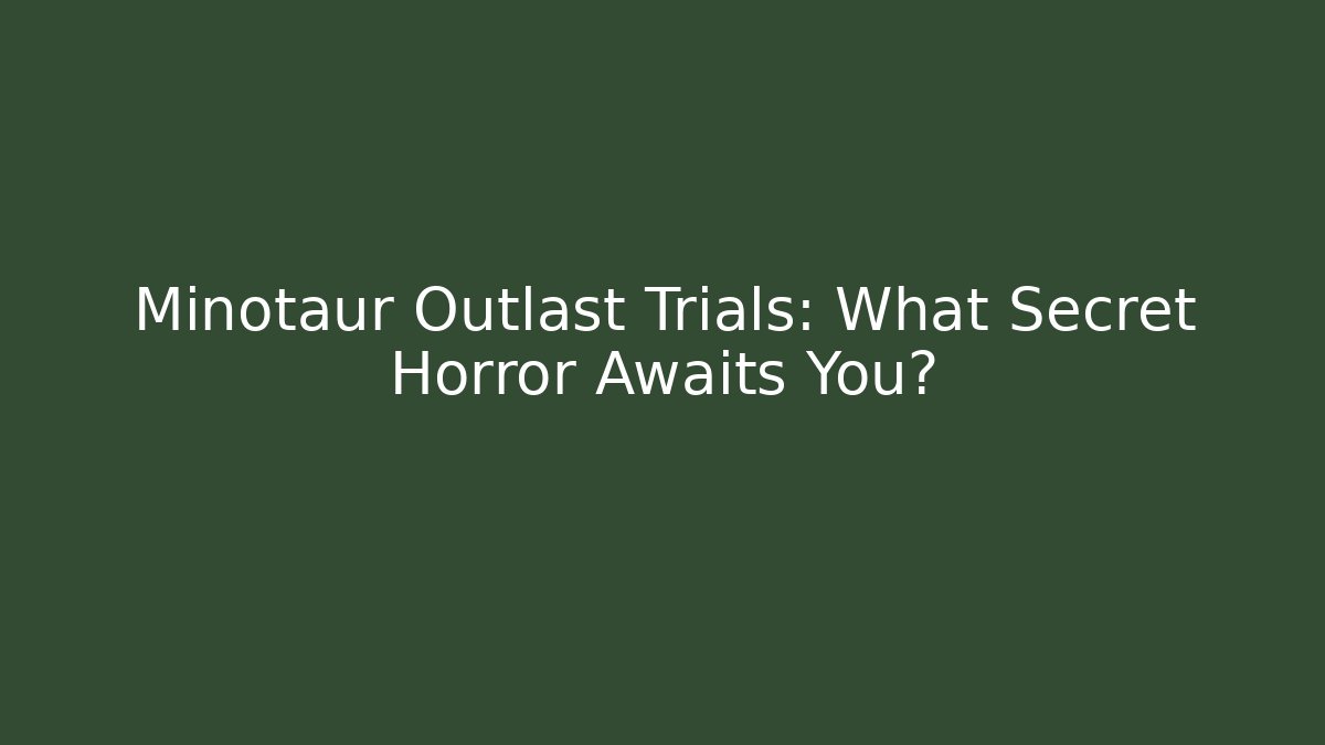 Minotaur Outlast Trials: What Secret Horror Awaits You?