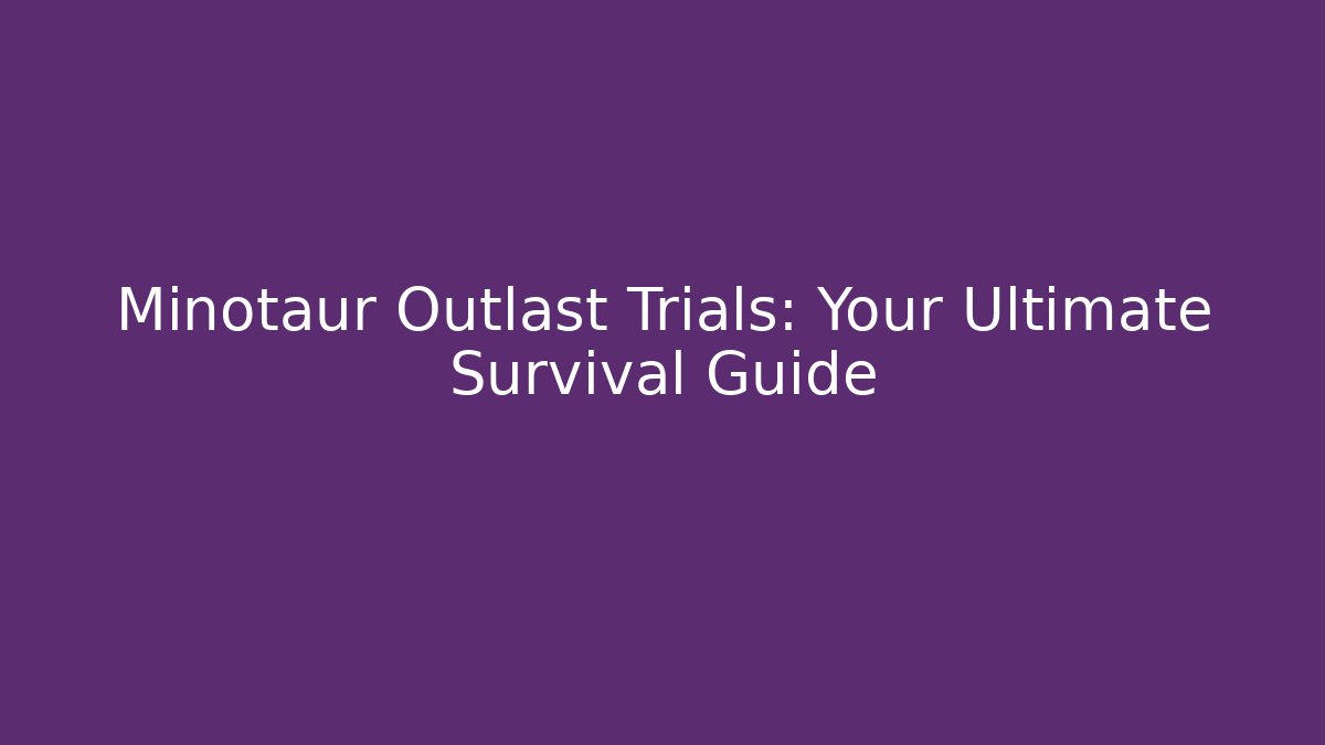 Minotaur Outlast Trials: Your Ultimate Survival Guide