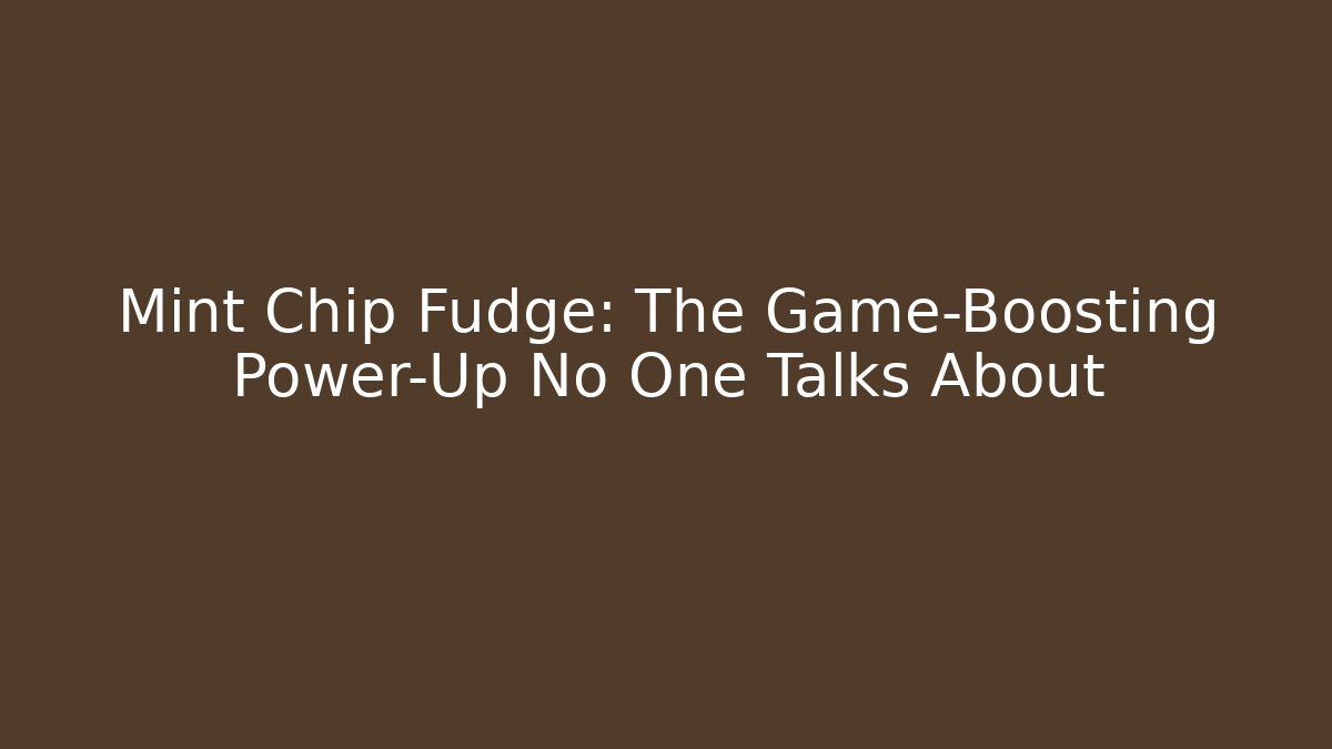 Mint Chip Fudge: The Game-Boosting Power-Up No One Talks About