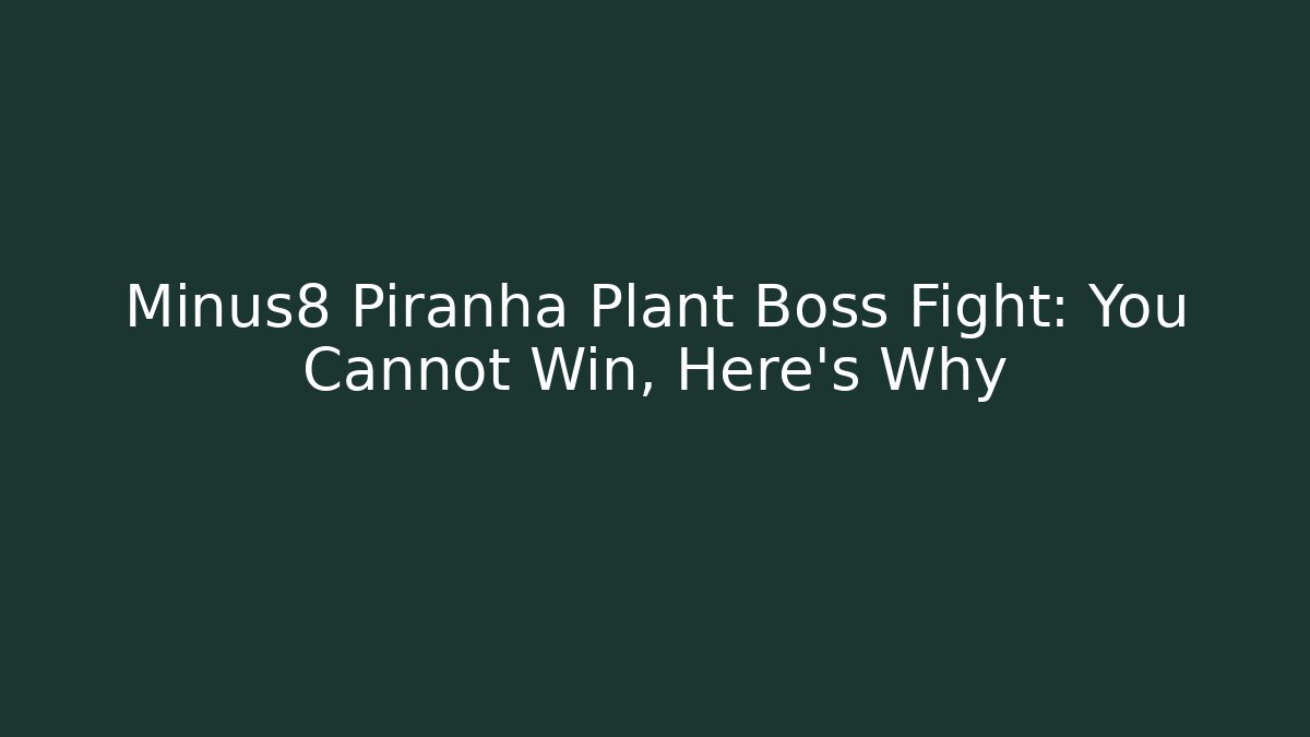 Minus8 Piranha Plant Boss Fight: You Cannot Win, Here's Why