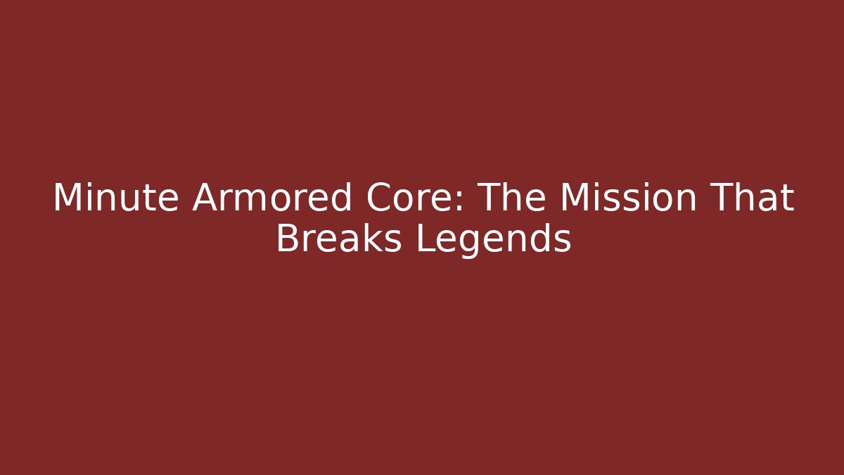Minute Armored Core: The Mission That Breaks Legends
