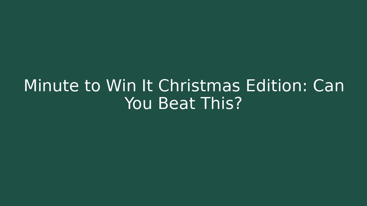 Minute to Win It Christmas Edition: Can You Beat This?