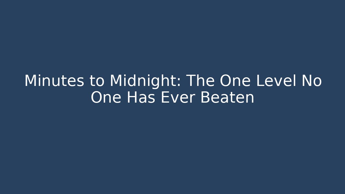 Minutes to Midnight: The One Level No One Has Ever Beaten
