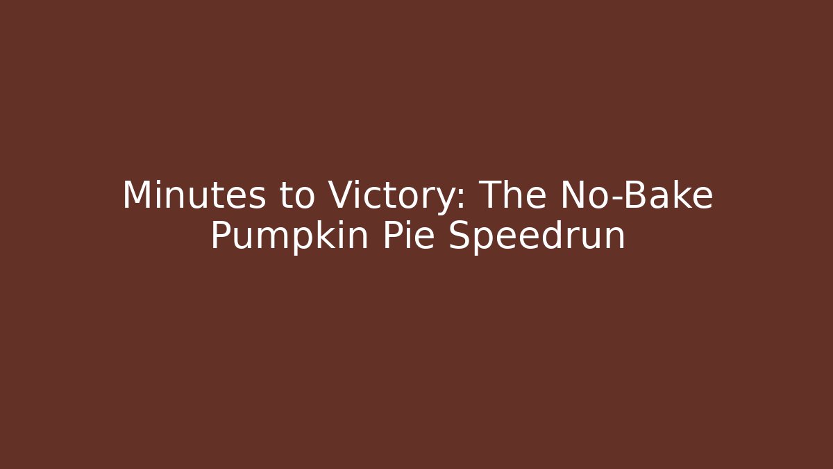 Minutes to Victory: The No-Bake Pumpkin Pie Speedrun