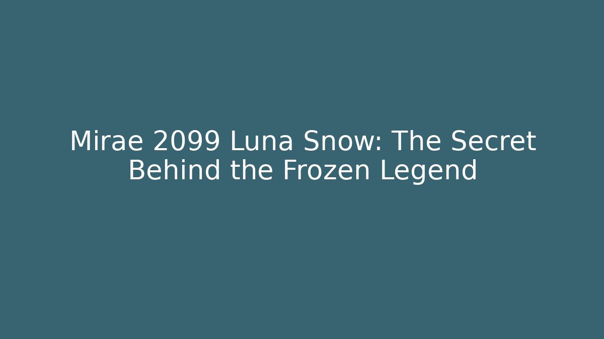 Mirae 2099 Luna Snow: The Secret Behind the Frozen Legend