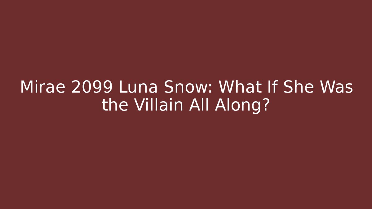 Mirae 2099 Luna Snow: What If She Was the Villain All Along?