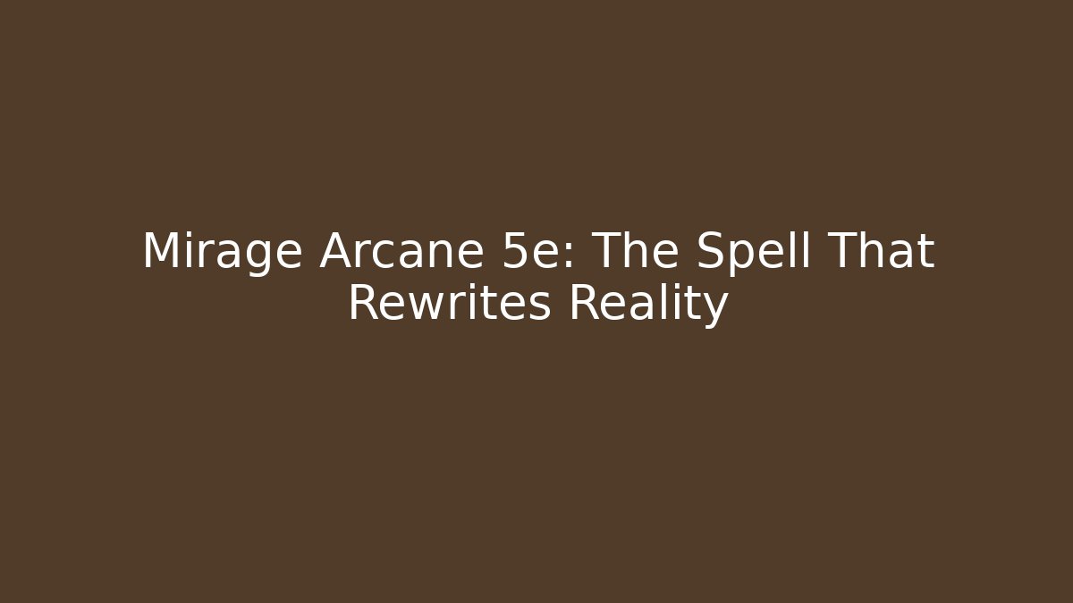 Mirage Arcane 5e: The Spell That Rewrites Reality - Vintage E-Juice