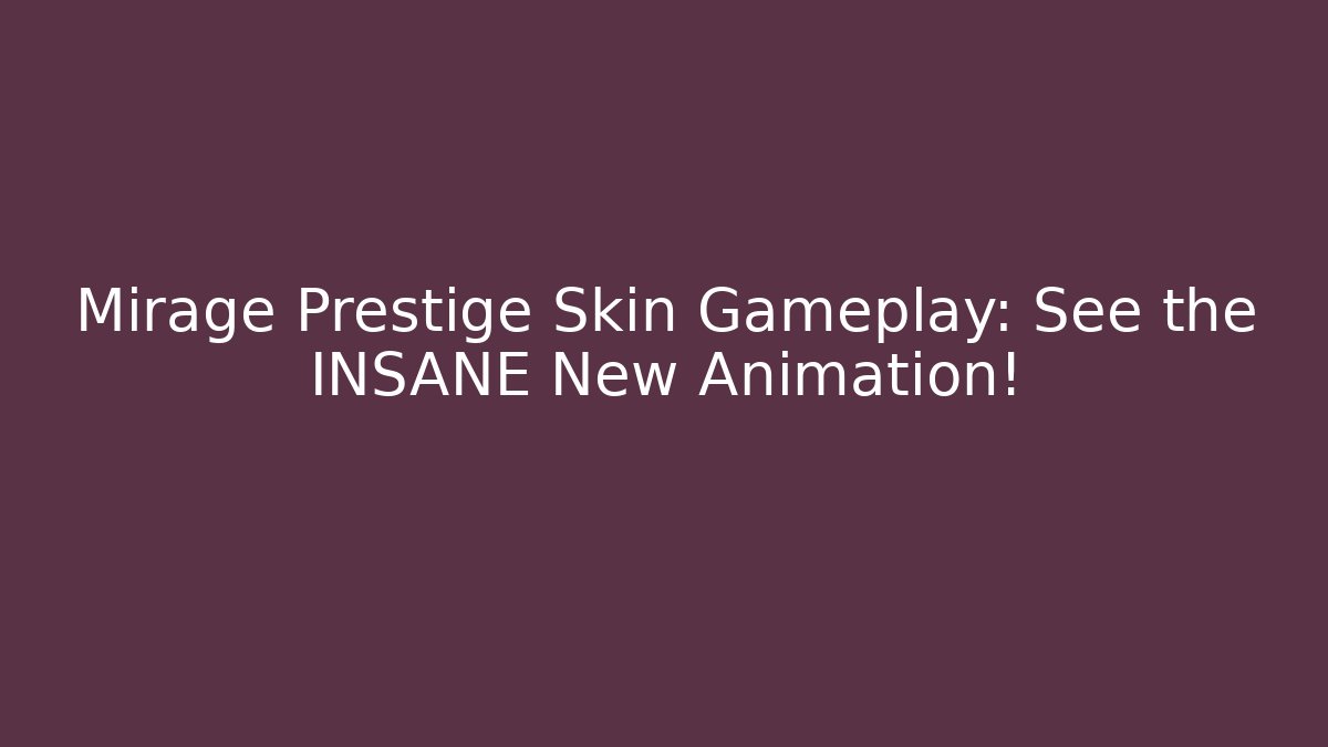 Mirage Prestige Skin Gameplay: See the INSANE New Animation!