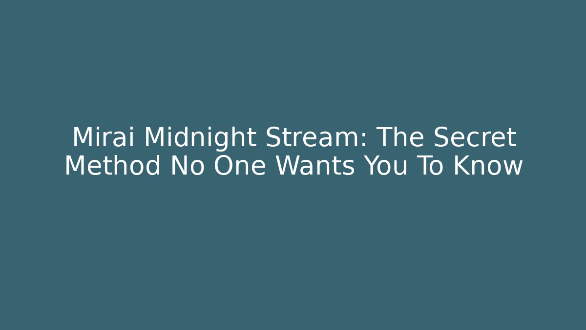 Mirai Midnight Stream: The Secret Method No One Wants You To Know