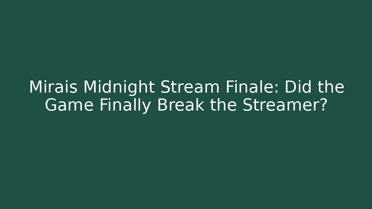 Mirais Midnight Stream Finale: Did the Game Finally Break the Streamer?