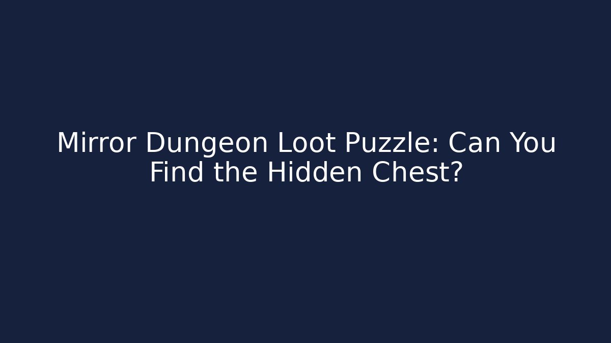 Mirror Dungeon Loot Puzzle: Can You Find the Hidden Chest?