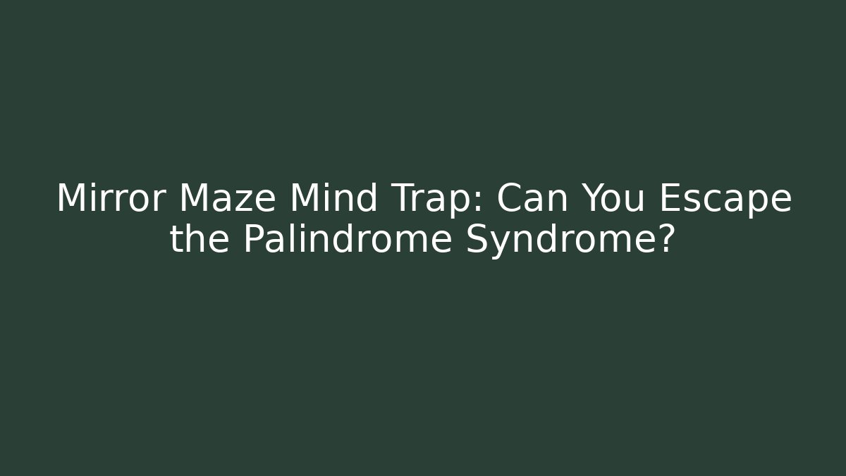 Mirror Maze Mind Trap: Can You Escape the Palindrome Syndrome?