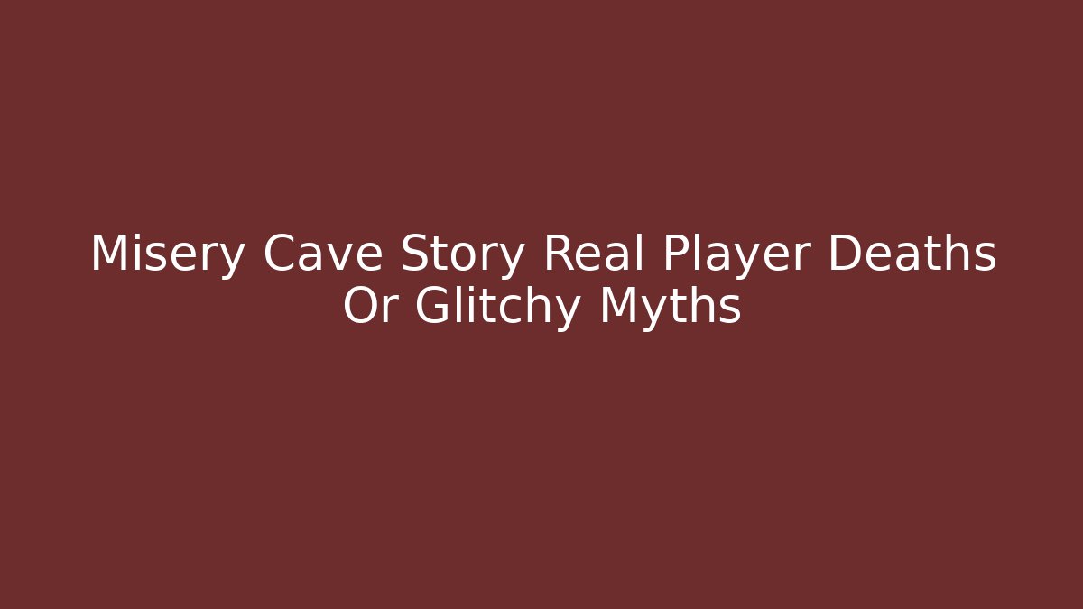 Misery Cave Story Real Player Deaths Or Glitchy Myths