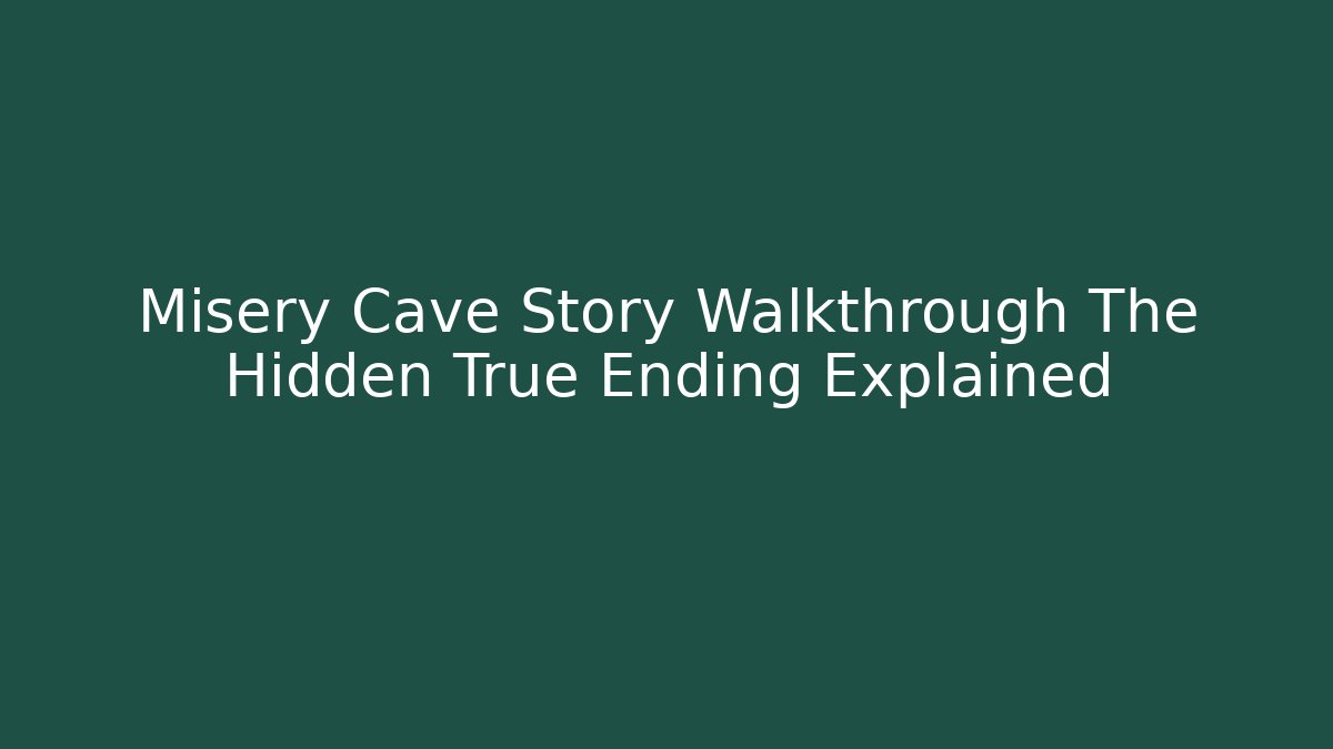 Misery Cave Story Walkthrough The Hidden True Ending Explained