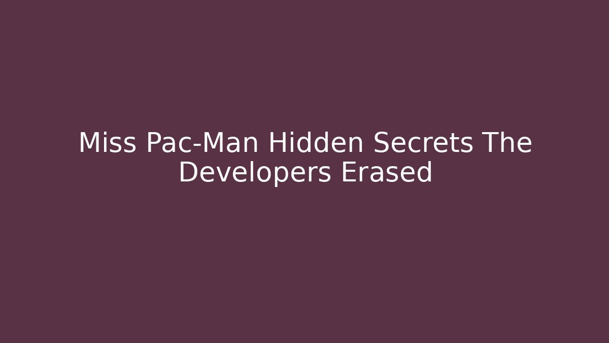 Miss Pac-Man Hidden Secrets The Developers Erased
