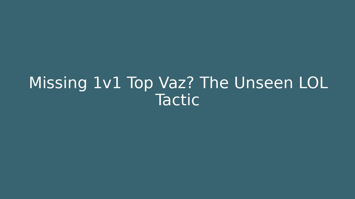 Missing 1v1 Top Vaz? The Unseen LOL Tactic - Vintage E-Juice