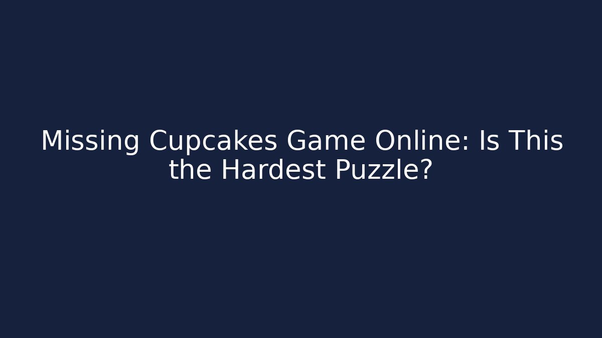 Missing Cupcakes Game Online: Is This the Hardest Puzzle? - Vintage E-Juice