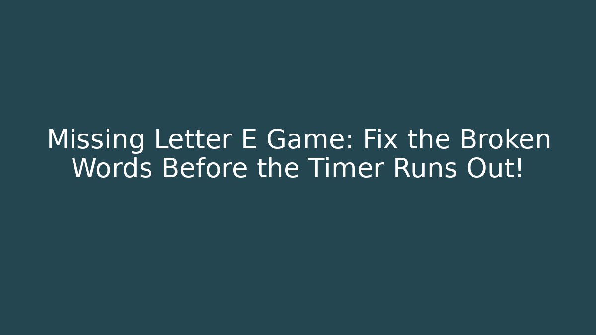Missing Letter E Game: Fix the Broken Words Before the Timer Runs Out!