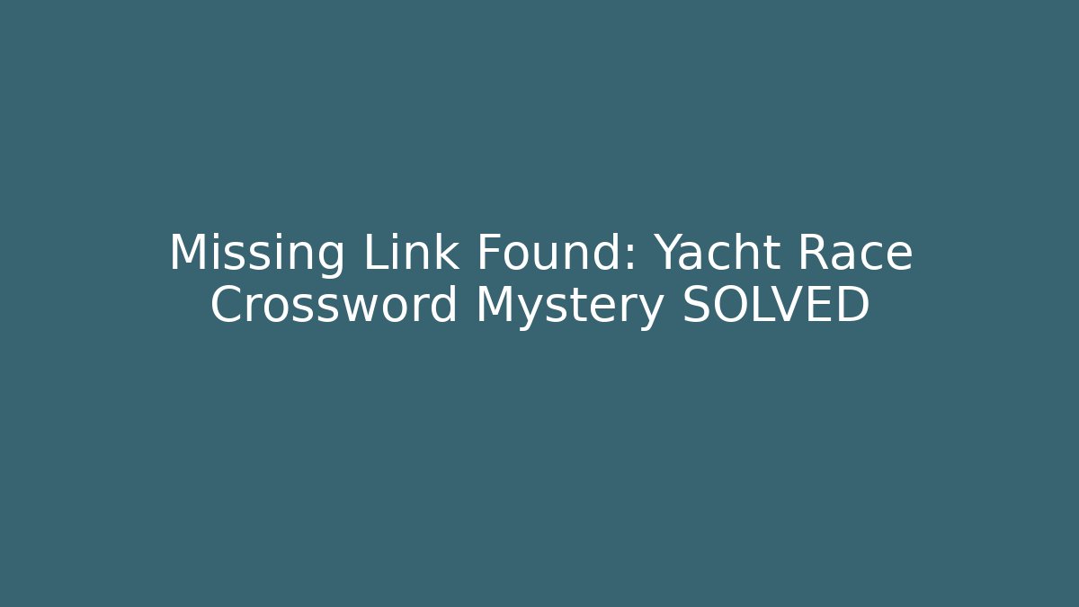 Missing Link Found: Yacht Race Crossword Mystery SOLVED