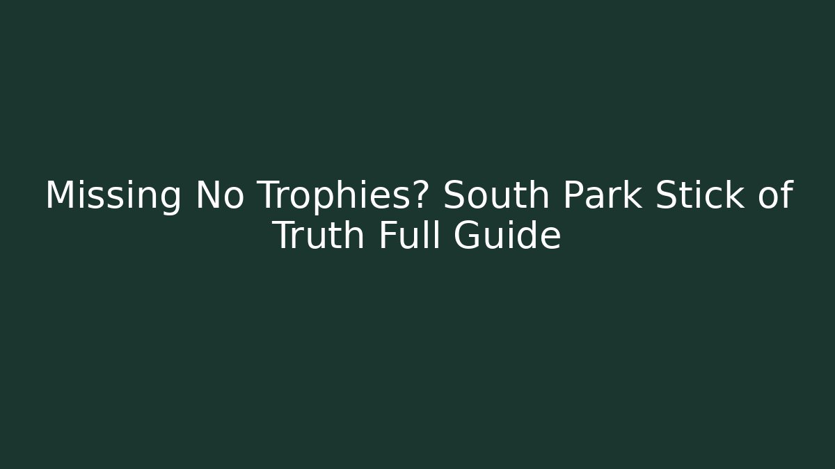 Missing No Trophies? South Park Stick of Truth Full Guide