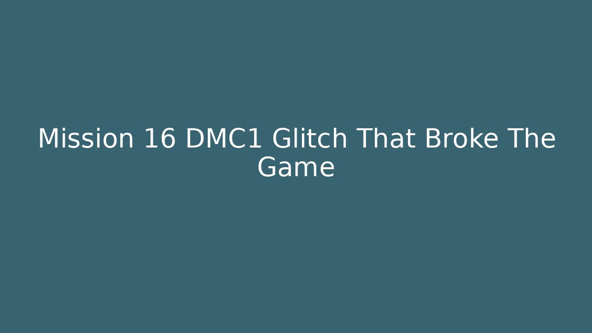 Mission 16 DMC1 Glitch That Broke The Game