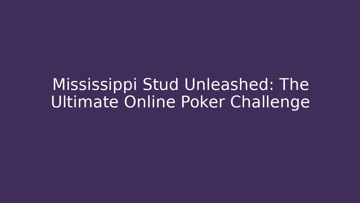 Mississippi Stud Unleashed: The Ultimate Online Poker Challenge