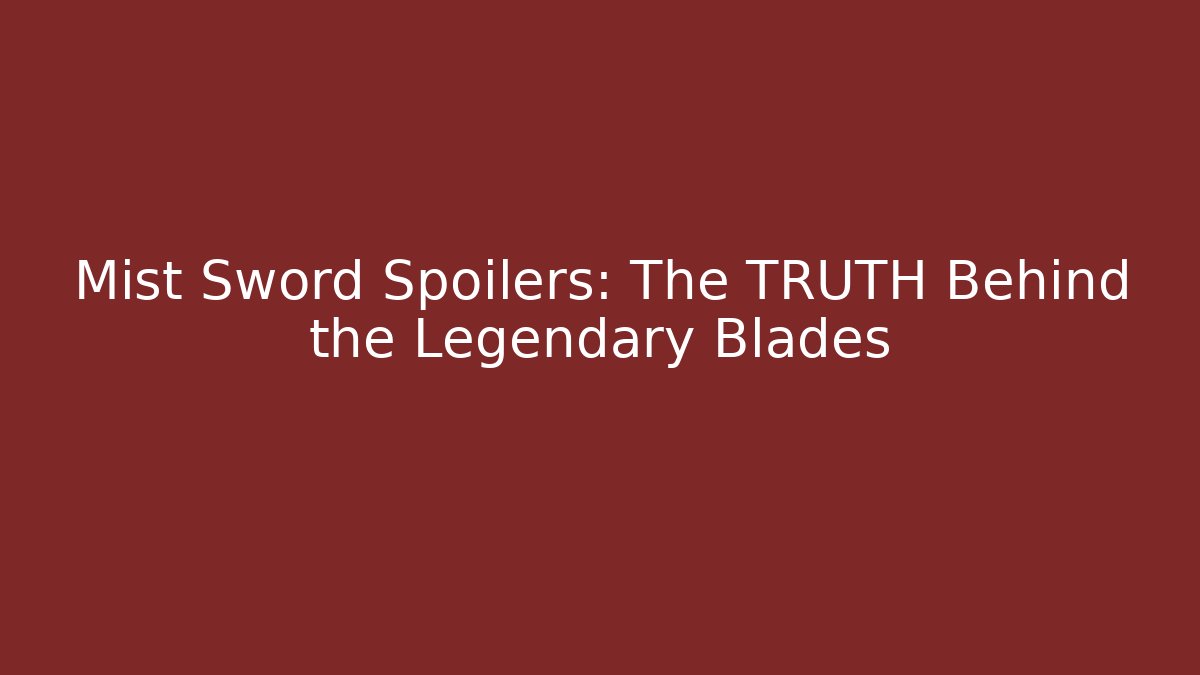 Mist Sword Spoilers: The TRUTH Behind the Legendary Blades