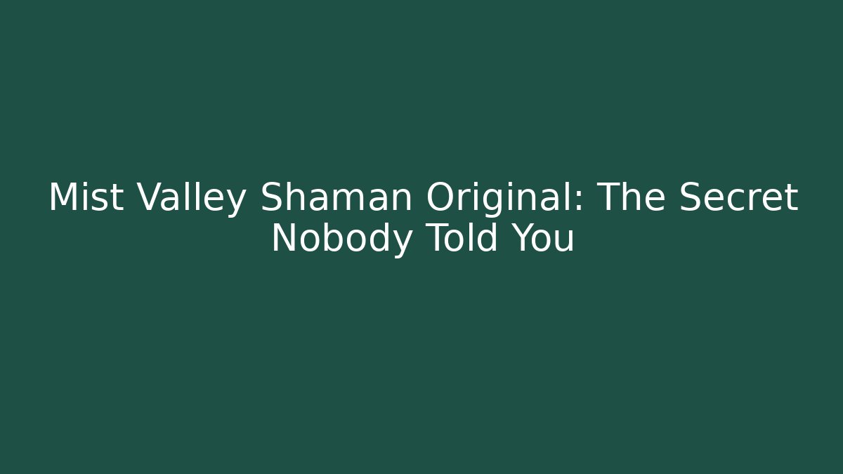 Mist Valley Shaman Original: The Secret Nobody Told You - Vintage E-Juice