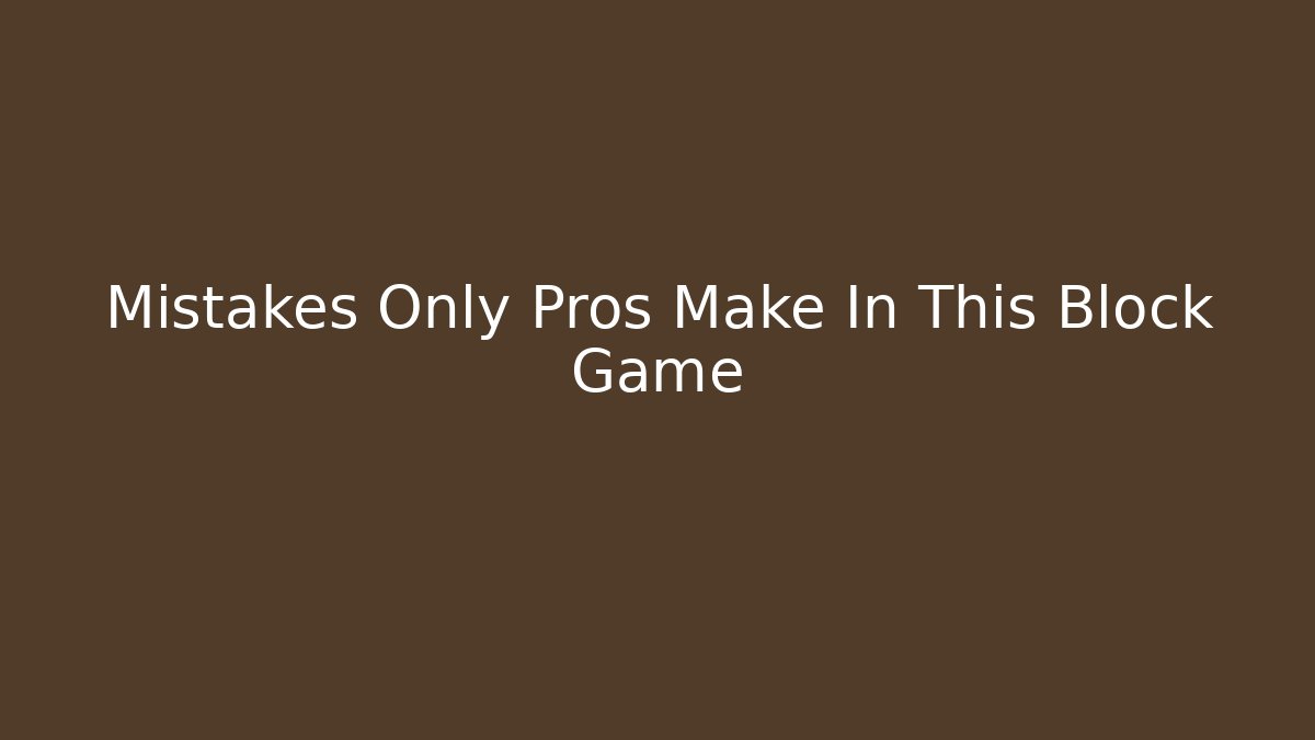 Mistakes Only Pros Make In This Block Game - Vintage E-Juice