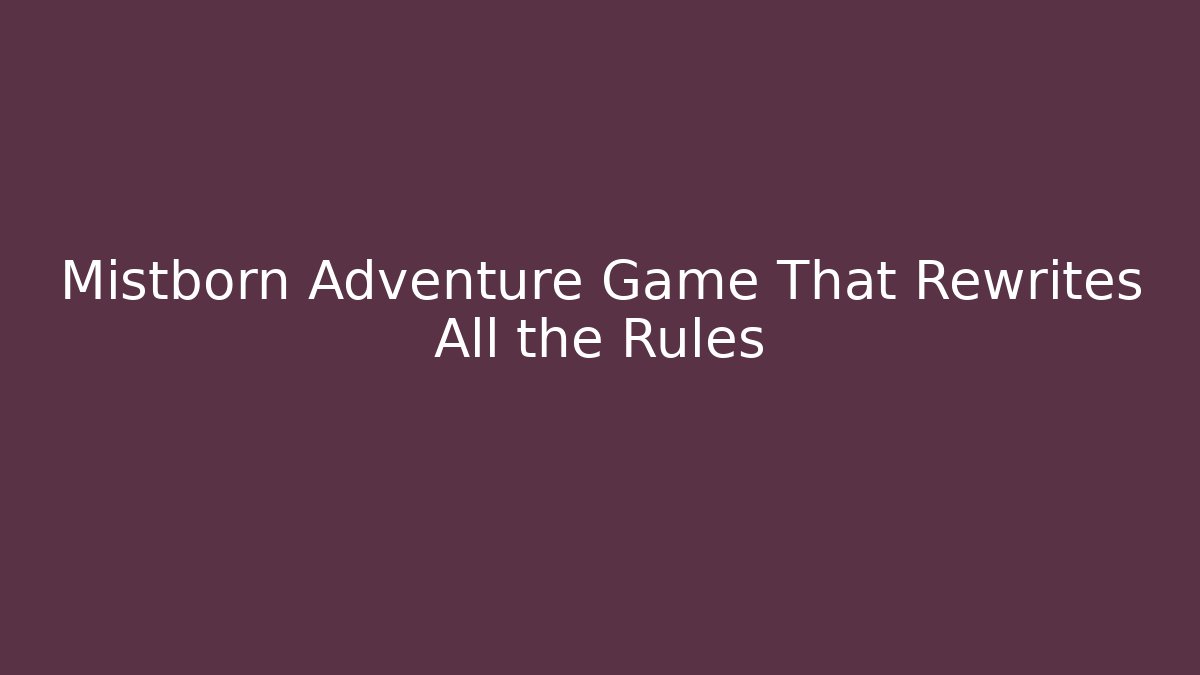 Mistborn Adventure Game That Rewrites All the Rules