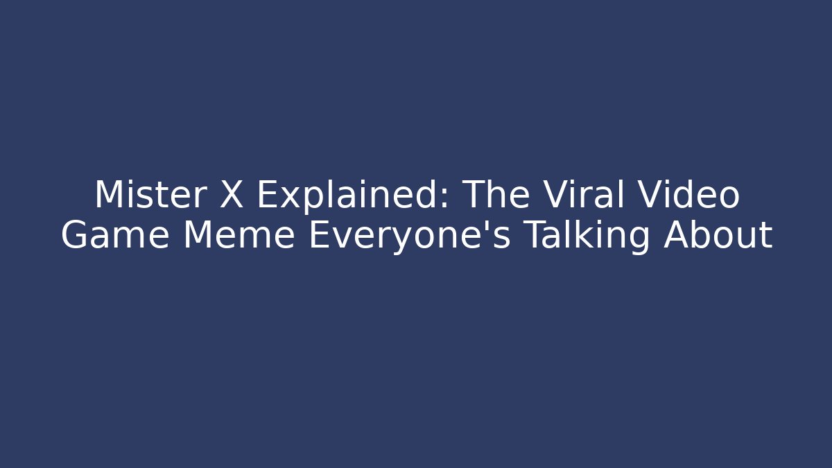 Mister X Explained: The Viral Video Game Meme Everyone's Talking About - Vintage E-Juice